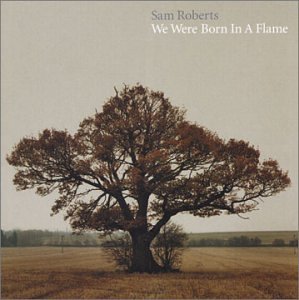 ROBERTS, SAM - WE WERE BORN IN A FLAME