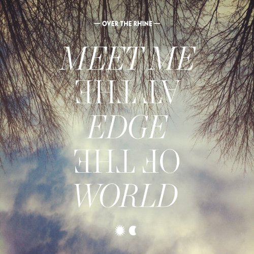 OVER THE RHINE - MEET ME AT THE EDGE OF THE WORLD