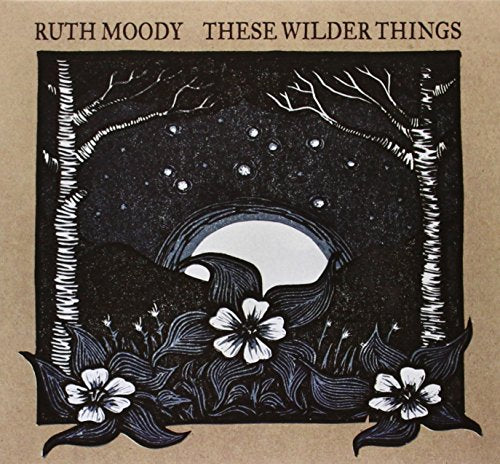 MOODY, RUTH - THESE WILDER THINGS