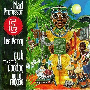 MAD PROFESSOR & LEE PERRY  - DUB TAKE THE VOODOO OUT OF REGGAE