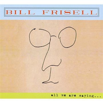 FRISELL, BILL - ALL WE ARE SAYING