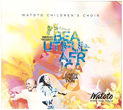 WATOTO CHILDREN'S CHOIR - BEAUTIFUL AFRICA: A NEW GENERATION