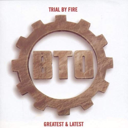 BACHMAN TURNER OVERDRIVE - TRIAL BY FIRE: GREATEST & LATEST