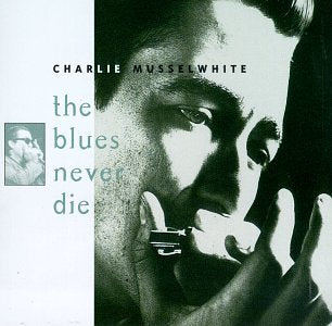 MUSSELWHITE, CHARLIE - BLUES NEVER DIE