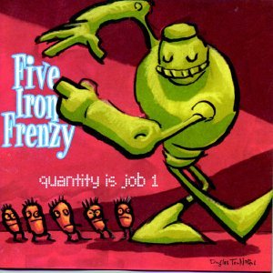 FIVE IRON FRENZY - QUANTITY IS JOB 1