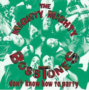 MIGHTY MIGHTY BOSSTONES - DONT KNOW HOW TO PARTY