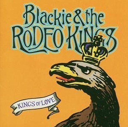 BLACKIE & THE RODEO KINGS - BLACKIE & THE RODEO - KINGS OF LOVE