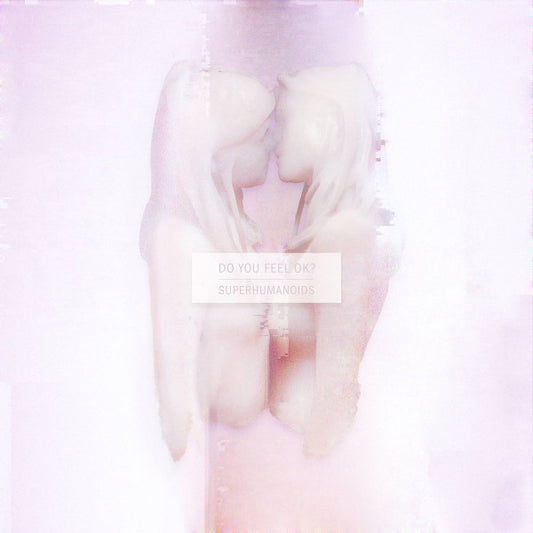 SUPERHUMANOIDS  - DO YOU FEEL OK?