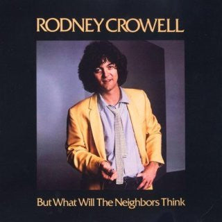 CROWELL, RODNEY  - BUT WHAT WILL THE NEIGHBORS THINK