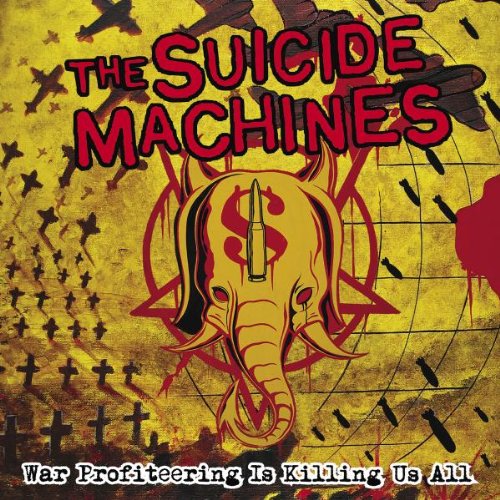 SUICIDE MACHINES - WAR PROFITEERING IS KILLING US