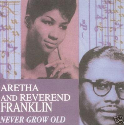 FRANKLIN, ARETHA & REVEREND - NEVER GROW OLD