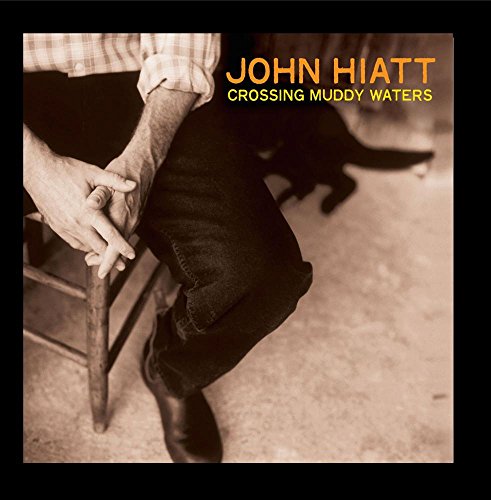 HIATT, JOHN - CROSSING MUDDY WATERS