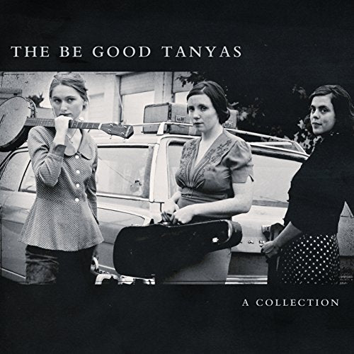 BE GOOD TANYAS, THE - A COLLECTION (2000-2012)