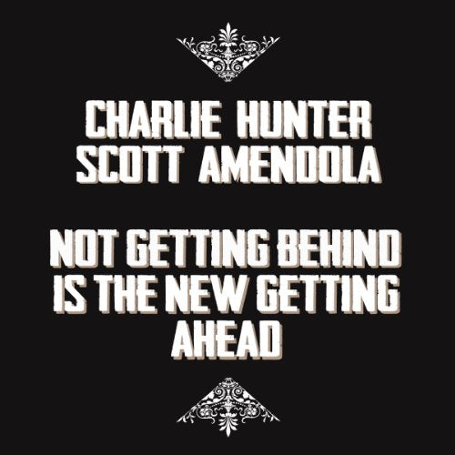 CHARLIE HUNTER & SCOTT AMENDOLA - NOT GETTING BEHIND IS THE NEW GETTING AHEAD