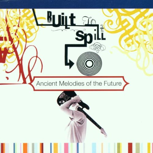 BUILT TO SPILL - ANCIENT MELODIES OF THE FUTURE