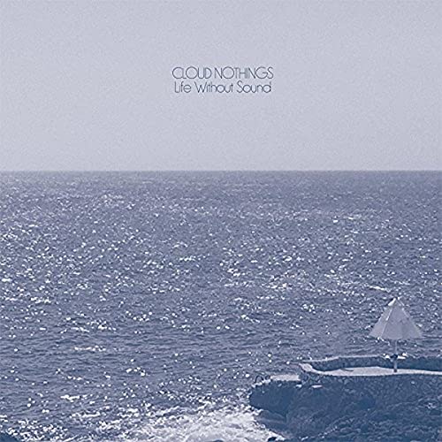 CLOUD NOTHINGS  - LIFE WITHOUT SOUND