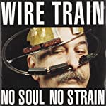 WIRE TRAIN - NO SOUL NO STRAIN