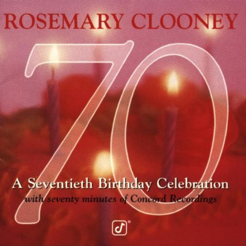 CLOONEY,ROSEMARY - 70: A SEVENTIETH BIRTHDAY CELEBRATION