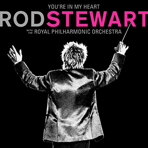 ROD STEWART - YOU'RE IN MY HEART: ROD STEWART (WITH THE ROYAL PHILHARMONIC ORCHESTRA)