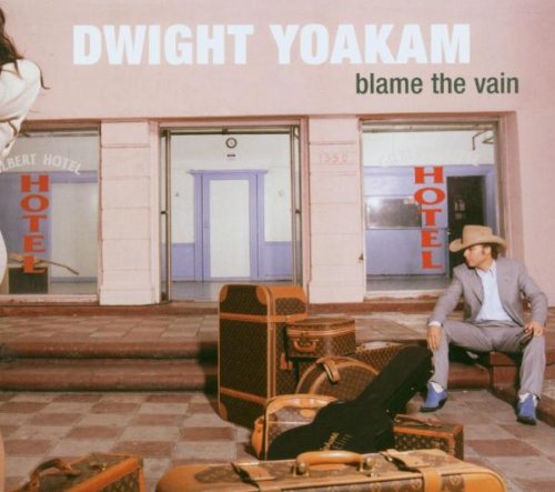 YOAKAM, DWIGHT - BLAME THE VAIN