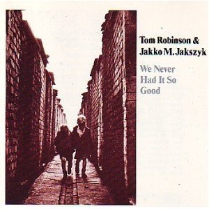ROBINSON, TOM & JAKKO M.JAKSYZK - WE NEVER HAD IT SO GOOD