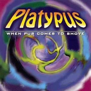 PLATYPUS - WHEN PUS COMES TO SHOVE