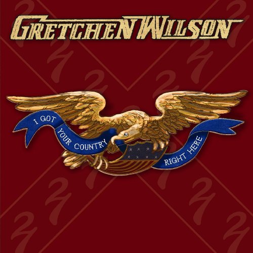 WILSON, GRETCHEN - I GOT YOUR COUNTRY RIGHT HERE