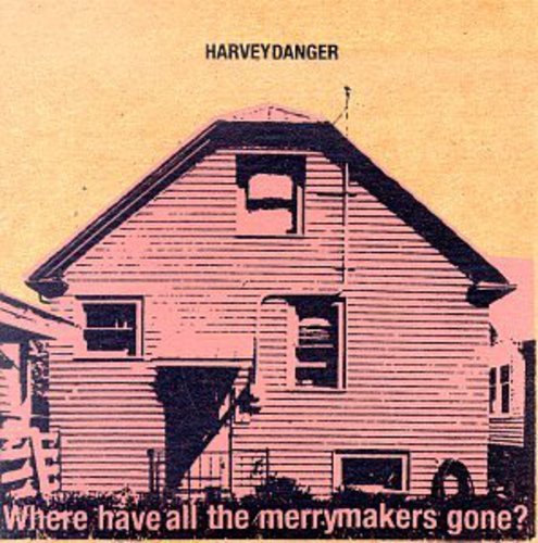 HARVEY DANGER  - WHERE HAVE ALL THE MERRYMAKERS GONE