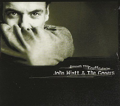 JOHN HIATT AND THE GONERS - BENEATH THIS GRUFF EXTERIOR