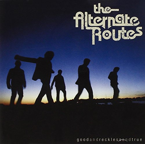 ALTERNATE ROUTES  - GOOD & RECKLESS & TRUE