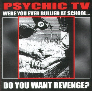 PSYCHIC TV  - WERE YOU EVER BULLIED AT SCHOOL