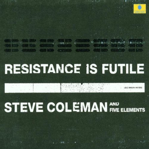 COLEMAN, STEVE AND FIVE ELEMENT - RESISTANCE IS FUTILE