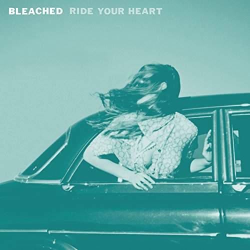 BLEACHED - RIDE YOUR HEART