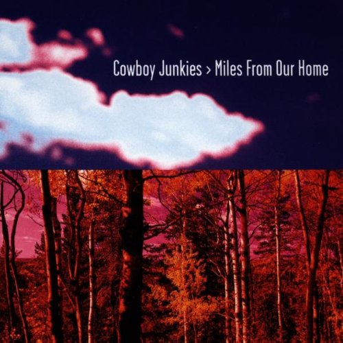 COWBOY JUNKIES - MILES FROM OUR HOME