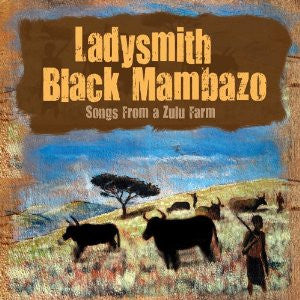 LADYSMITH BLACK MAMBAZO  - SONGS FROM A ZULU FARM