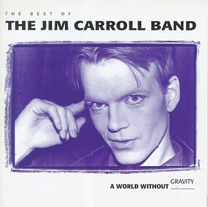 JIM CARROLL - A WORLD WITHOUT GRAVITY: THE BEST OF THE JIM CARROLL BAND