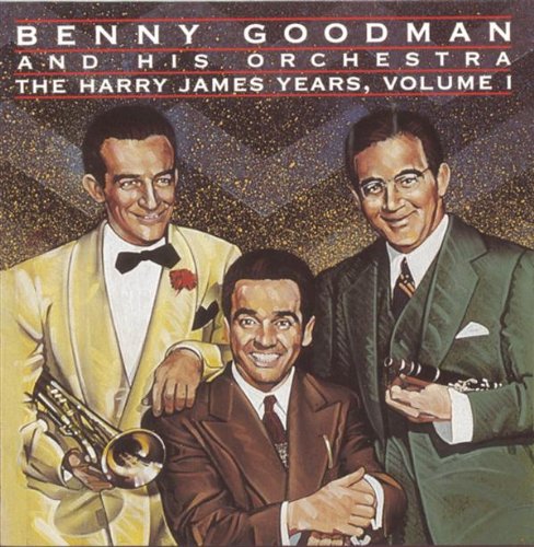 GOODMAN, BENNY - THE HARRY JAMES YEARS, VOLUME 1