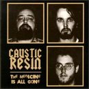 CAUSTIC RESIN - MEDICINE IS ALL GONE