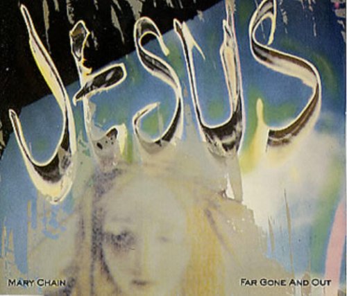 THE JESUS & MARY CHAIN - FAR GONE AND OUT