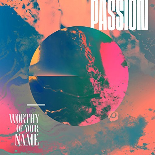 PASSION  - WORTHY OF YOUR NAME