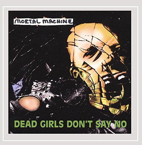 MORTAL MACHINE - DEAD GIRLS DON'T SAY NO