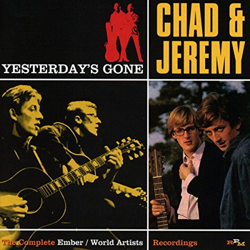 CHAD & JEREMY - YESTERDAY'S GONE: COMPLETE EMBER & WORLD ARTISTS