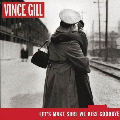 GILL, VINCE - LETS MAKE SURE WE KISS GOODBYE