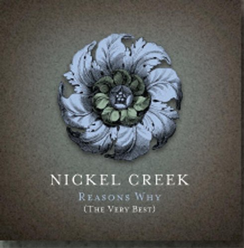 NICKEL CREEK - REASONS WHY: VERY BEST OF