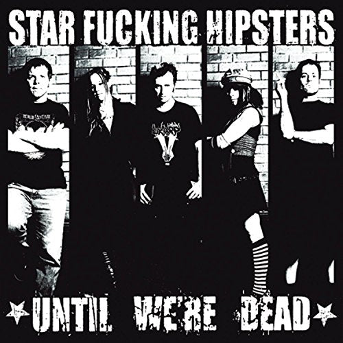 STAR FUCKING HIPSTERS - UNTIL WE RE DEAD