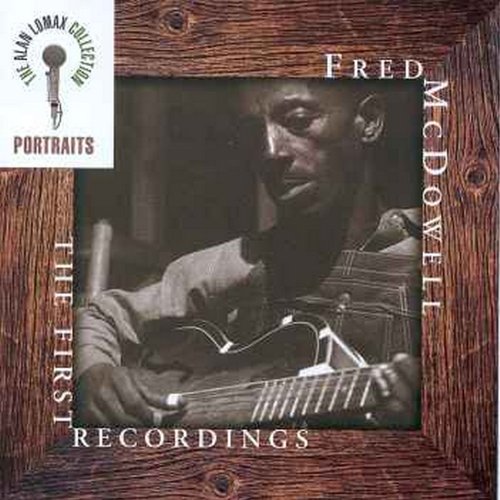 MCDOWELL, MISSISSIPPI FRED - FIRST RECORDINGS