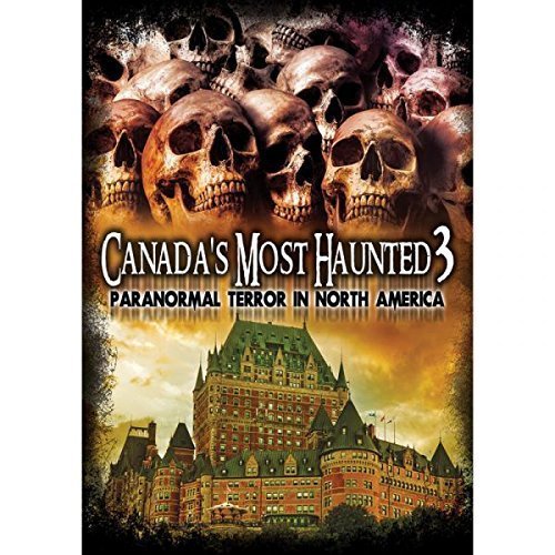 CANADA'S MOST HAUNTED 3: PARANORMAL TERROR IN NORTH AMERICA