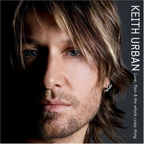 KEITH URBAN - LOVE, PAIN AND THE WHOLE CRAZY THING