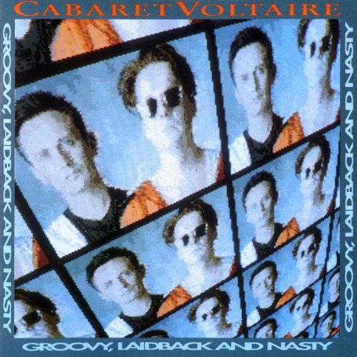 CABARET VOLTAIRE  - GROOVY, LAIDBACK AND NASTY