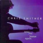SMITHER CHRIS - DRIVE YOU HOME AGAIN